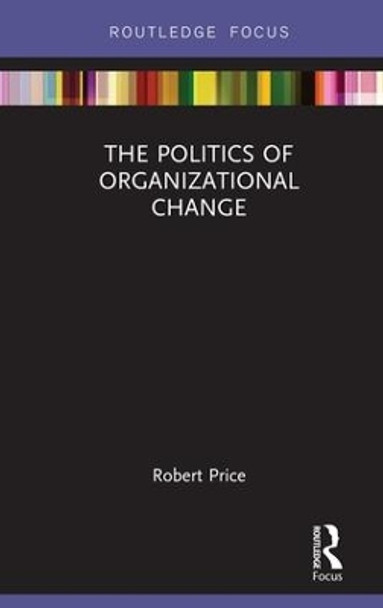 The Politics of Organizational Change by Robert Price 9781138605794