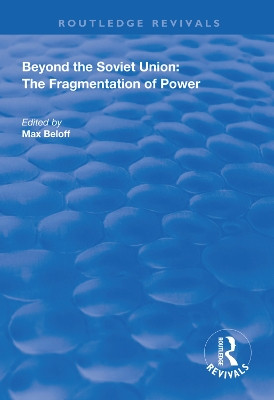 Beyond the Soviet Union: The Fragmentation of Power by Max Beloff 9781138608139