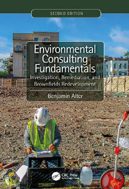 Environmental Consulting Fundamentals: Investigation, Remediation, and Brownfields Redevelopment, Second Edition by Benjamin Alter 9781138613201