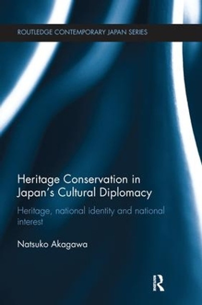 Heritage Conservation and Japan's Cultural Diplomacy: Heritage, National Identity and National Interest by Natsuko Akagawa 9781138629172