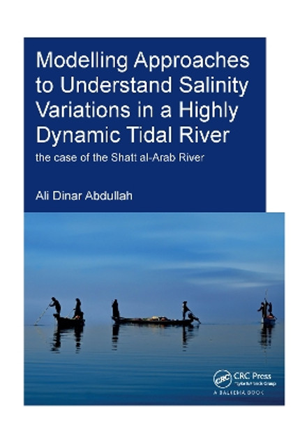 Modelling Approaches to Understand Salinity Variations in a Highly Dynamic Tidal River: The Case of the Shatt al-Arab River by Ali Dinar Abdullah 9781138626256