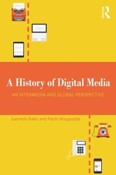 A History of Digital Media: An Intermedia and Global Perspective by Gabriele Balbi 9781138630222