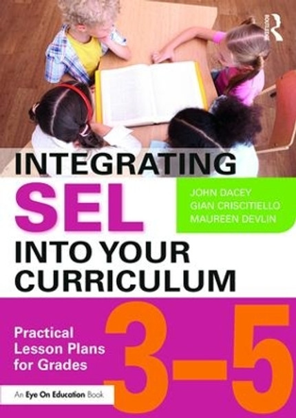 Integrating SEL into Your Curriculum: Practical Lesson Plans for Grades 3-5 by John Dacey 9781138632066