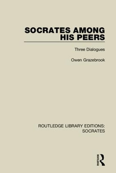 Socrates Among His Peers: Three Dialogues by Owen Grazebrook 9781138623965