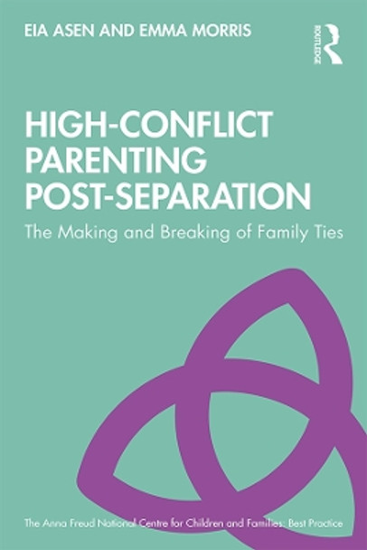 High-Conflict Parenting Post-Separation: The Making and Breaking of Family Ties by Eia Asen 9781138603608