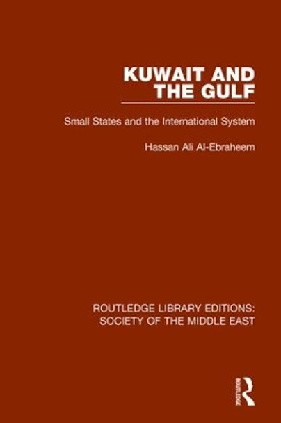 Kuwait and the Gulf: Small States and the International System by Hassan Ali Al-Ebraheem 9781138643048