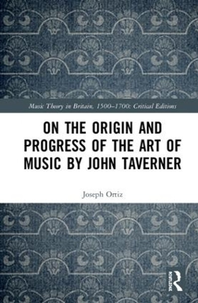 On the Origin and Progress of the Art of Music by John Taverner by Joseph M. Ortiz 9781138633698