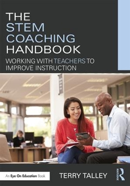 The STEM Coaching Handbook: Working with Teachers to Improve Instruction by Terry Talley 9781138651036