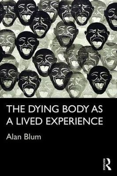 The Dying Body as a Lived Experience by Alan Blum 9781138655157