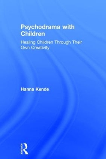 Psychodrama with Children: Healing children through their own creativity by Hanna Kende 9781138657663
