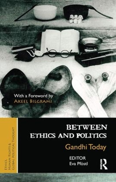 Between Ethics and Politics: New Essays on Gandhi by Eva Pfostl 9781138660137