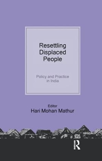 Resettling Displaced  People: Policy and Practice in India by Hari Mohan Mathur 9781138662704