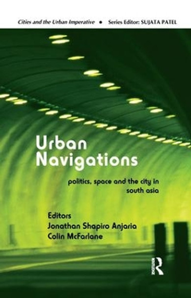 Urban Navigations: Politics, Space and the City in South Asia by Jonathan Shapiro Anjaria 9781138665026