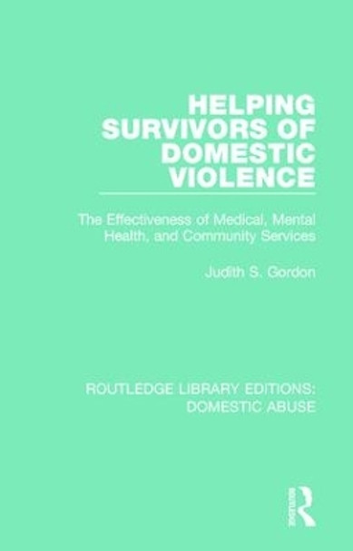 Helping Survivors of Domestic Violence: The Effectiveness of Medical, Mental Health, and Community Services by Judith S. Gordon 9781138668591