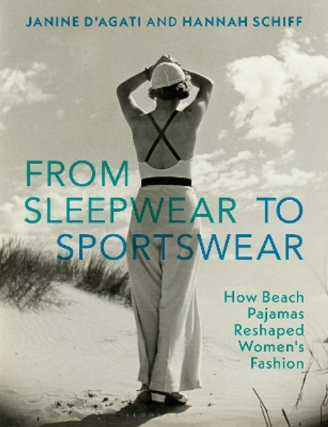 From Sleepwear to Sportswear: How Beach Pajamas Reshaped Women's Fashion by Janine D'Agati 9781350231924