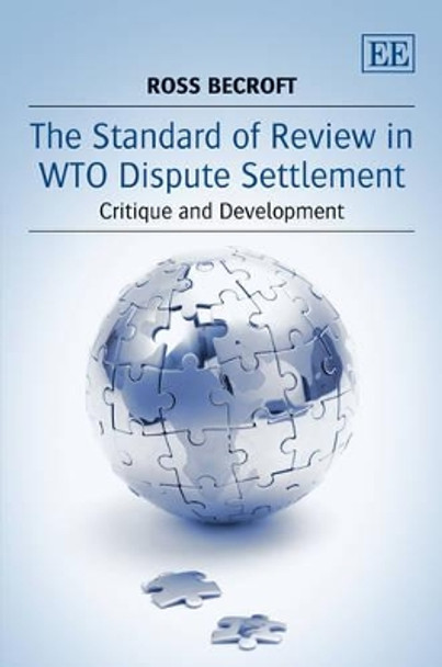 The Standard of Review in WTO Dispute Settlement: Critique and Development by Ross Becroft 9781781002230