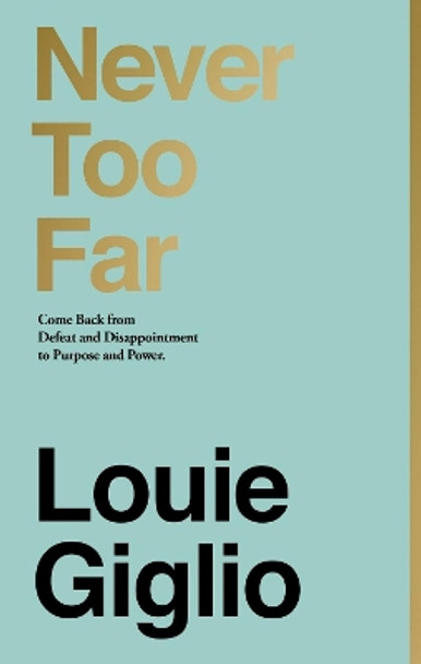 Never Too Far: Come Back from Defeat and Disappointment to Purpose and Power by Louie Giglio 9780785238546