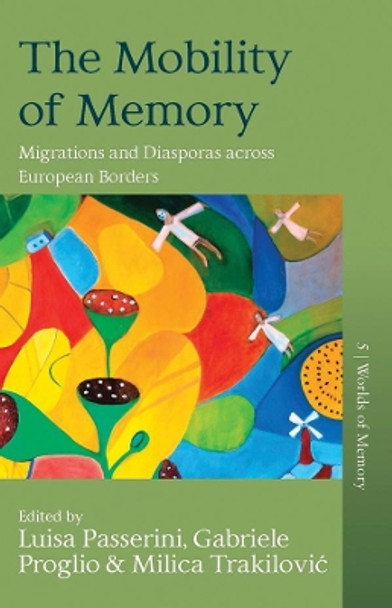 The Mobility of Memory: Migrations and Diasporas across European Borders by Luisa Passerini 9781789202335