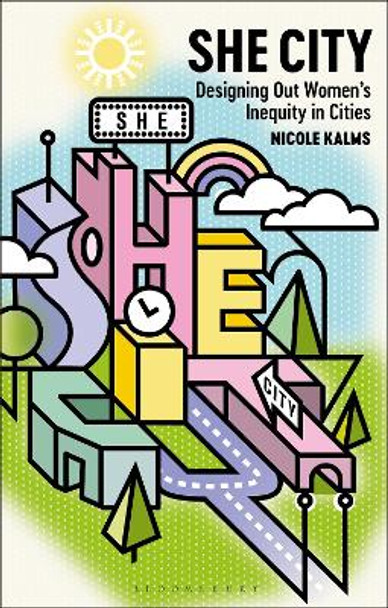 She City: Designing Out Women’s Inequity in Cities by Nicole Kalms 9781350153080