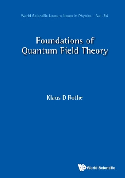 Foundations Of Quantum Field Theory by Klaus D Rothe 9789811221927