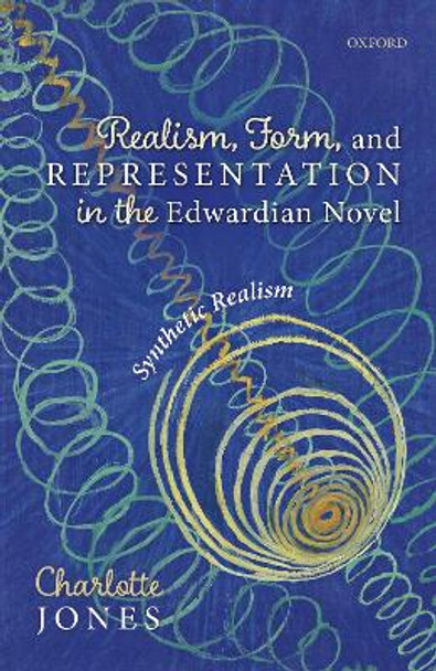 Realism, Form, and Representation in the Edwardian Novel: Synthetic Realism by Charlotte Jones 9780198857921