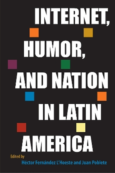 Internet, Humor, and Nation in Latin America by Héctor Fernández L'Hoeste 9781683404293