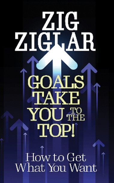 Goals Take You to The Top!: How to Get What You Want by Zig Ziglar 9781722506452