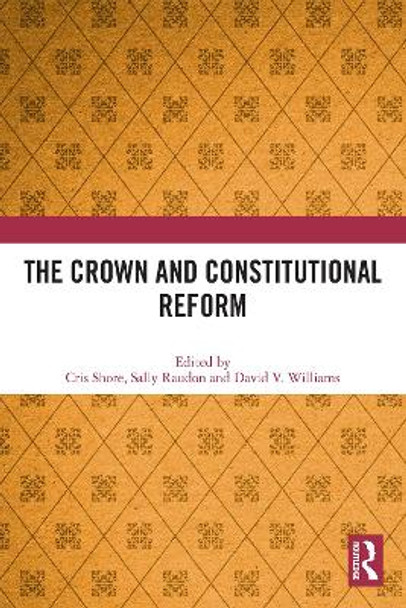 The Crown and Constitutional Reform by Cris Shore 9780367511692