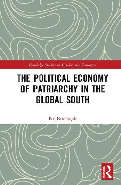 The Political Economy of Patriarchy in the Global South by Ece Kocabıçak 9780367515799