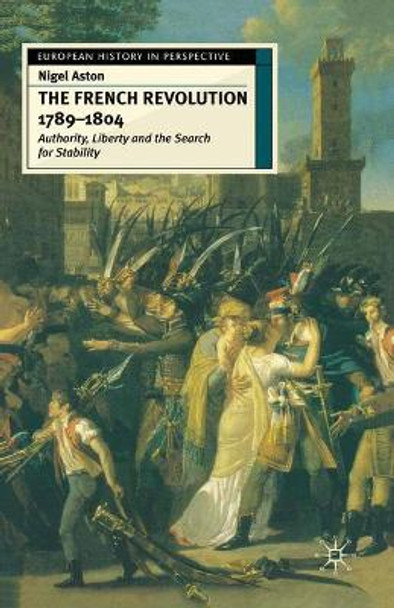 The French Revolution, 1789-1804: Authority, Liberty and the Search for Stability by Nigel Aston