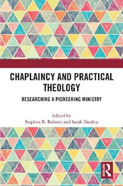 Chaplaincy and Practical Theology: Researching a Pioneering Ministry by Stephen B. Roberts 9780367654634