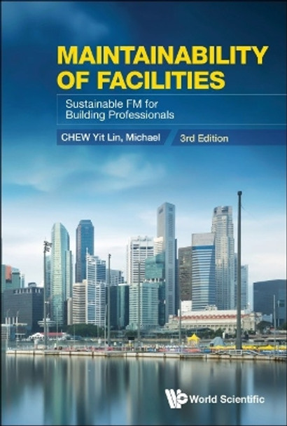 Maintainability Of Facilities: Sustainable Fm For Building Professionals (3rd Edition) by Yit Lin Michael Chew 9789811277399