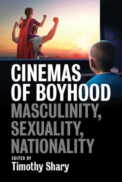 Cinemas of Boyhood: Masculinity, Sexuality, Nationality by Timothy Shary 9781789209945