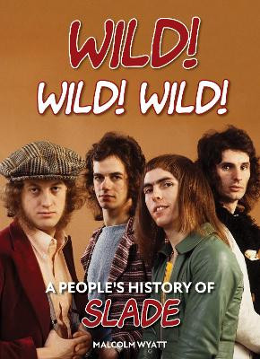 Wild! Wild! Wild!: A People's History of Slade by Malcolm Wyatt 9781915858078