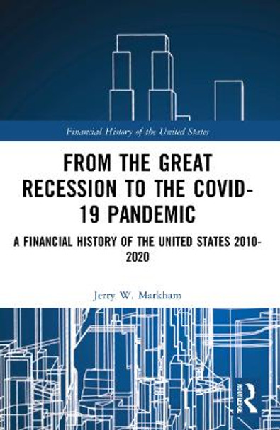 From the Great Recession to the Covid-19 Pandemic: A Financial History of the United States 2010-2020 by Jerry W. Markham 9781032161020