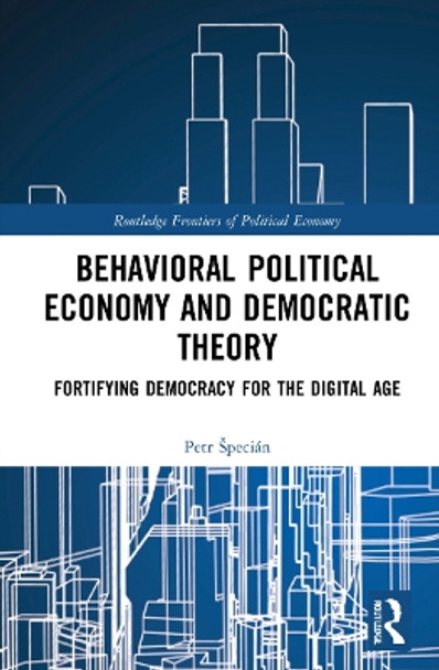 Behavioral Political Economy and Democratic Theory: Fortifying Democracy for the Digital Age by Petr Špecián 9781032229751