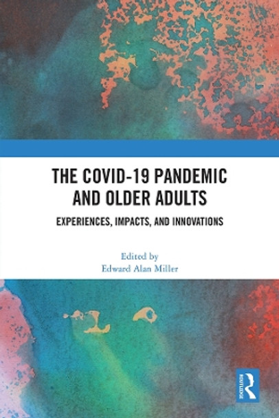 The COVID-19 Pandemic and Older Adults: Experiences, Impacts, and Innovations by Edward Alan Miller 9781032226378