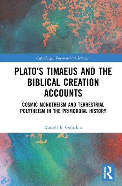 Plato’s Timaeus and the Biblical Creation Accounts: Cosmic Monotheism and Terrestrial Polytheism in the Primordial History by Russell E. Gmirkin 9781032020846