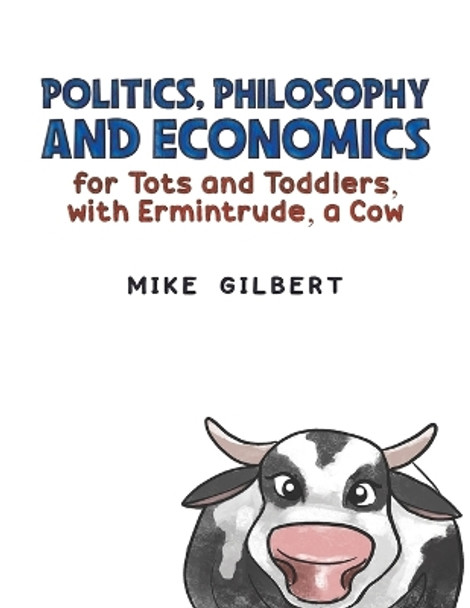 Politics, Philosophy and Economics for Tots and Toddlers, with Ermintrude, a Cow by Mike Gilbert 9781035839094
