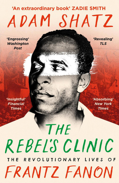 The Rebel's Clinic: The Revolutionary Lives of Frantz Fanon by Adam Shatz 9781035900046