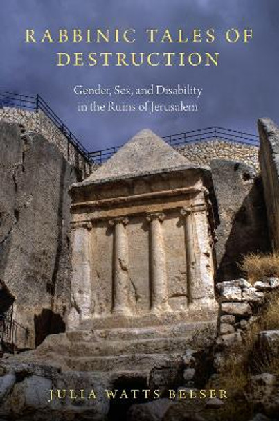 Rabbinic Tales of Destruction: Gender, Sex, and Disability in the Ruins of Jerusalem by Julia Watts Belser 9780197536414