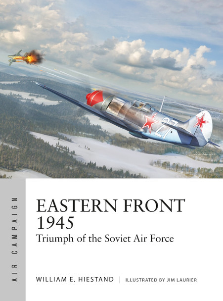 Eastern Front 1945: Triumph of the Soviet Air Force by William E. Hiestand 9781472857828