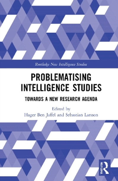 Problematising Intelligence Studies: Towards A New Research Agenda by Hager Ben Jaffel 9781032071213