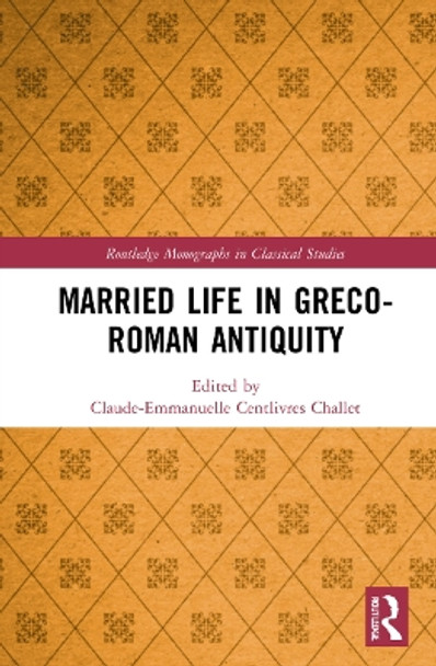 Married Life in Greco-Roman Antiquity by Claude-Emmanuelle Centlivres Challet 9781032149653