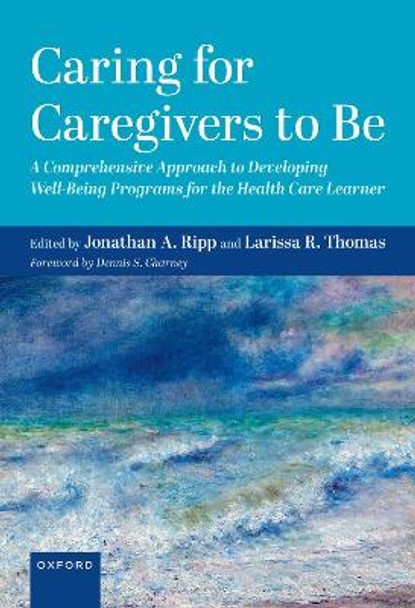 Caring for Caregivers to Be: A Comprehensive Approach to Developing Well-Being Programs for the Health Care Learner by Jonathan Ripp 9780197658185