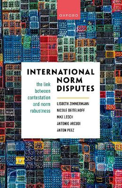 International Norm Disputes: The Link between Contestation and Norm Robustness by Lisbeth Zimmermann 9780198873235