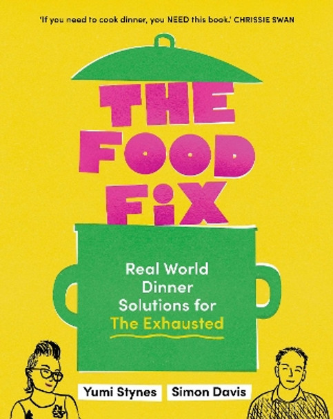 The Food Fix: Real World Dinner Solutions for The Exhausted by Yumi Stynes 9781922616715