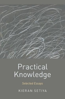 Practical Knowledge: Selected Essays by Kieran Setiya 9780190462925