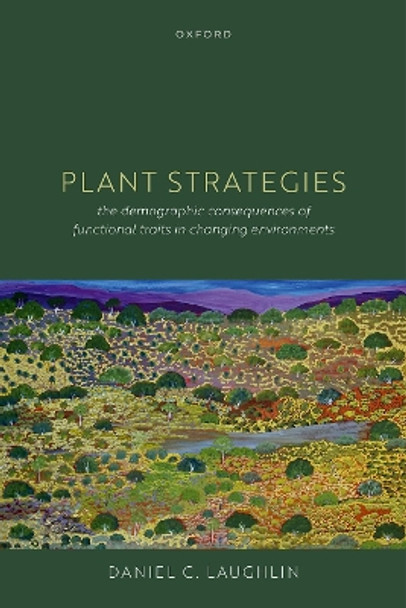 Plant Strategies: The Demographic Consequences of Functional Traits in Changing Environments by Daniel C. Laughlin 9780192867940