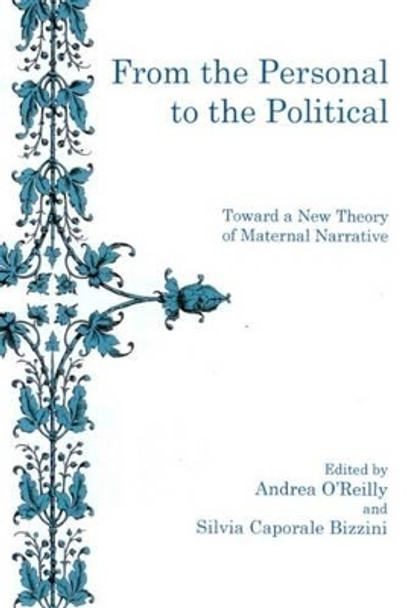 From The Personal To The Political: Toward a New Theory of Maternal Narrative by Andrea O'Reilly 9781575911298